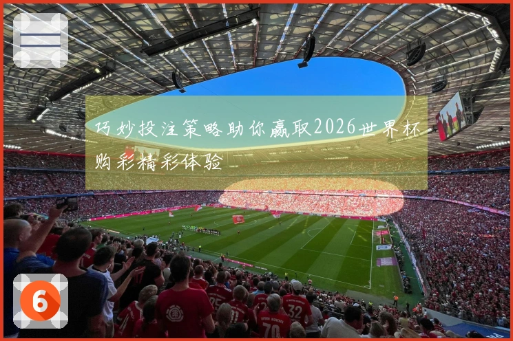 巧妙投注策略助你赢取2026世界杯购彩精彩体验