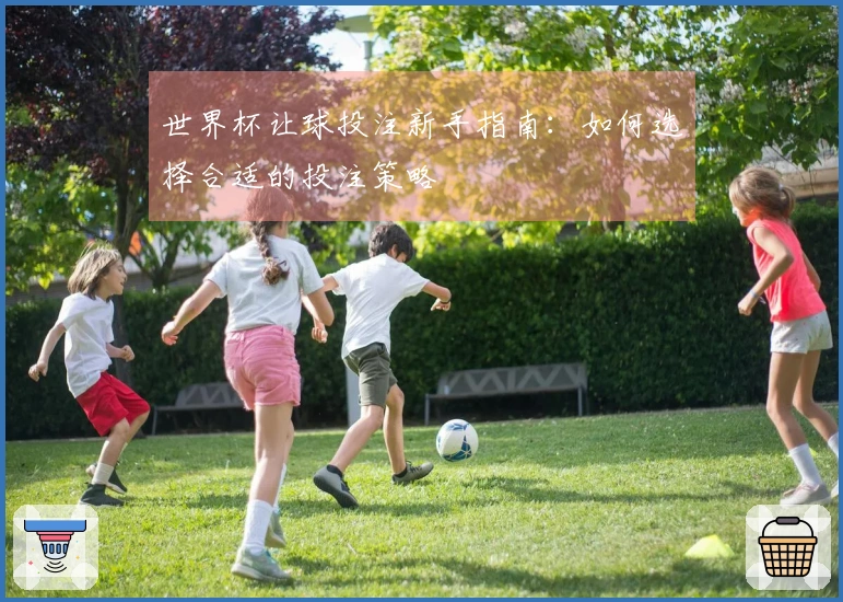 世界杯让球投注新手指南：如何选择合适的投注策略